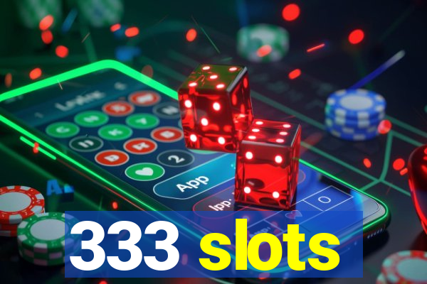 333 slots